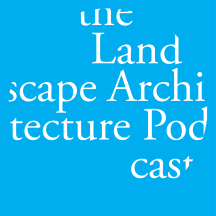 The Landscape Architecture Podcast