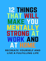 12 Things That Will Make You Mentally Strong At Work And At Home: Recreate Yourself And Live A Fulfilling Life