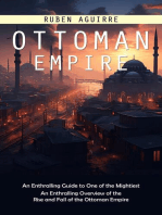 Ottoman Empire: An Enthralling Guide to One of the Mightiest (An Enthralling Overview of the Rise and Fall of the Ottoman Empire)