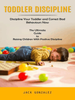 Toddler Discipline: Discipline Your Toddler and Correct Bad Behaviours Now (The Ultimate Guide to Raising Children With Positive Discipline)