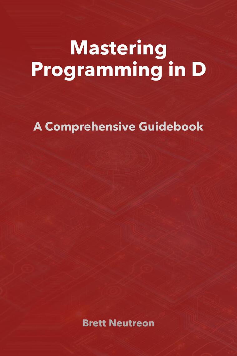 Mastering Programming in D: A Comprehensive Guidebook by Brett Neutreon ...
