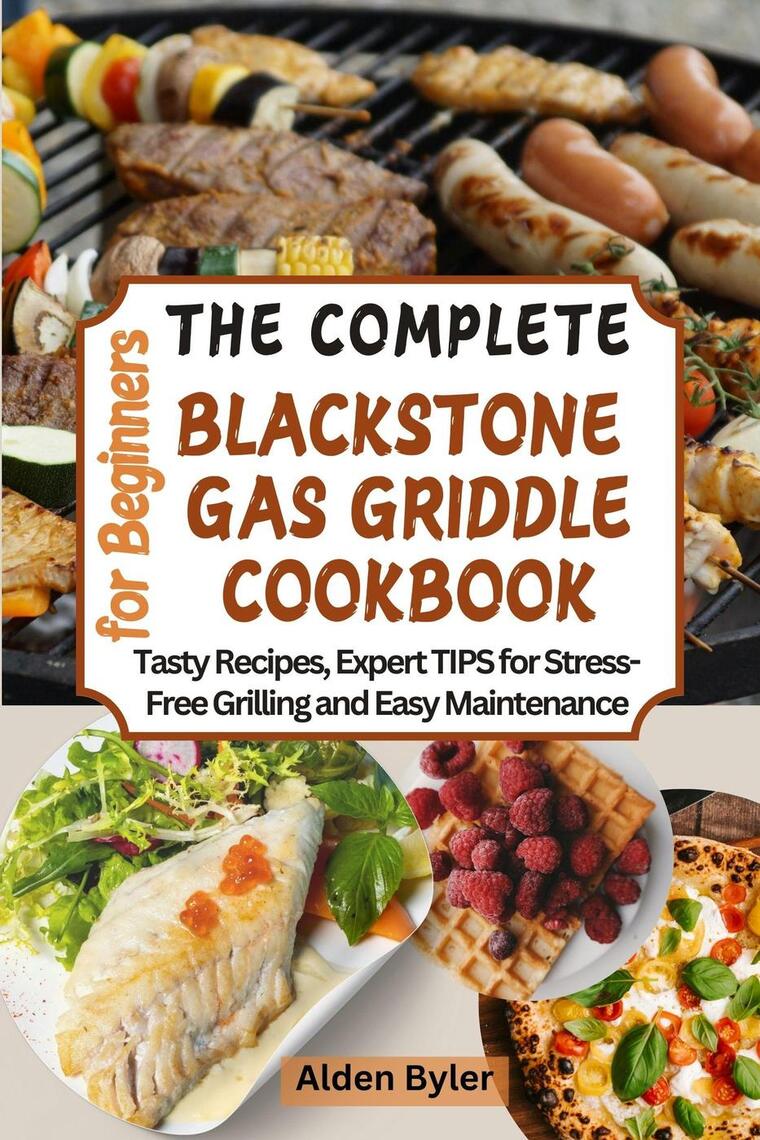 The Complete Blackstone Gas Griddle Cookbook for Beginners: Tasty ...