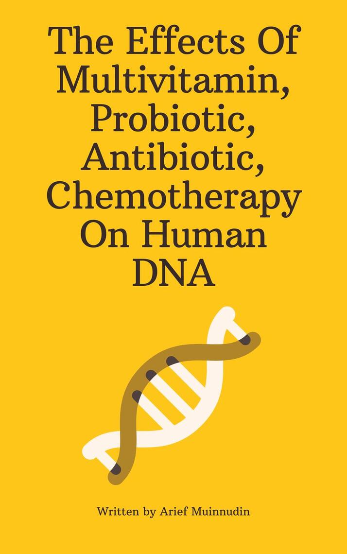 The Effects Of Multivitamin, Probiotic, Antibiotic, Chemotherapy On Human DNA by Arief Muinnudin