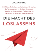 Die Macht des Loslassens: 7 Effektive Techniken, um Aufzuhören, Zu Viel an die Vergangenheit zu Denken, Emotionale Wunden zu Heilen und die Freiheit (die Du Verdienst) zu Genießen, ohne zu Grübeln