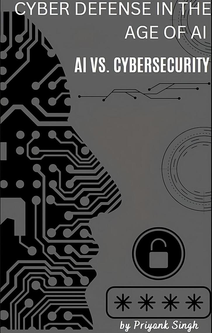 Cyber Defense in the Age of AI : AI vs. Cybersecurity by Priyank (Ebook ...
