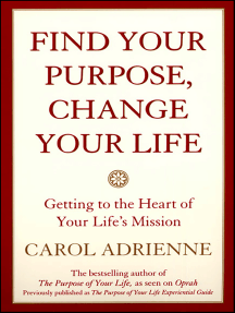 Find Your Purpose, Change Your Life: Getting to the Heart of Your Life's Mission