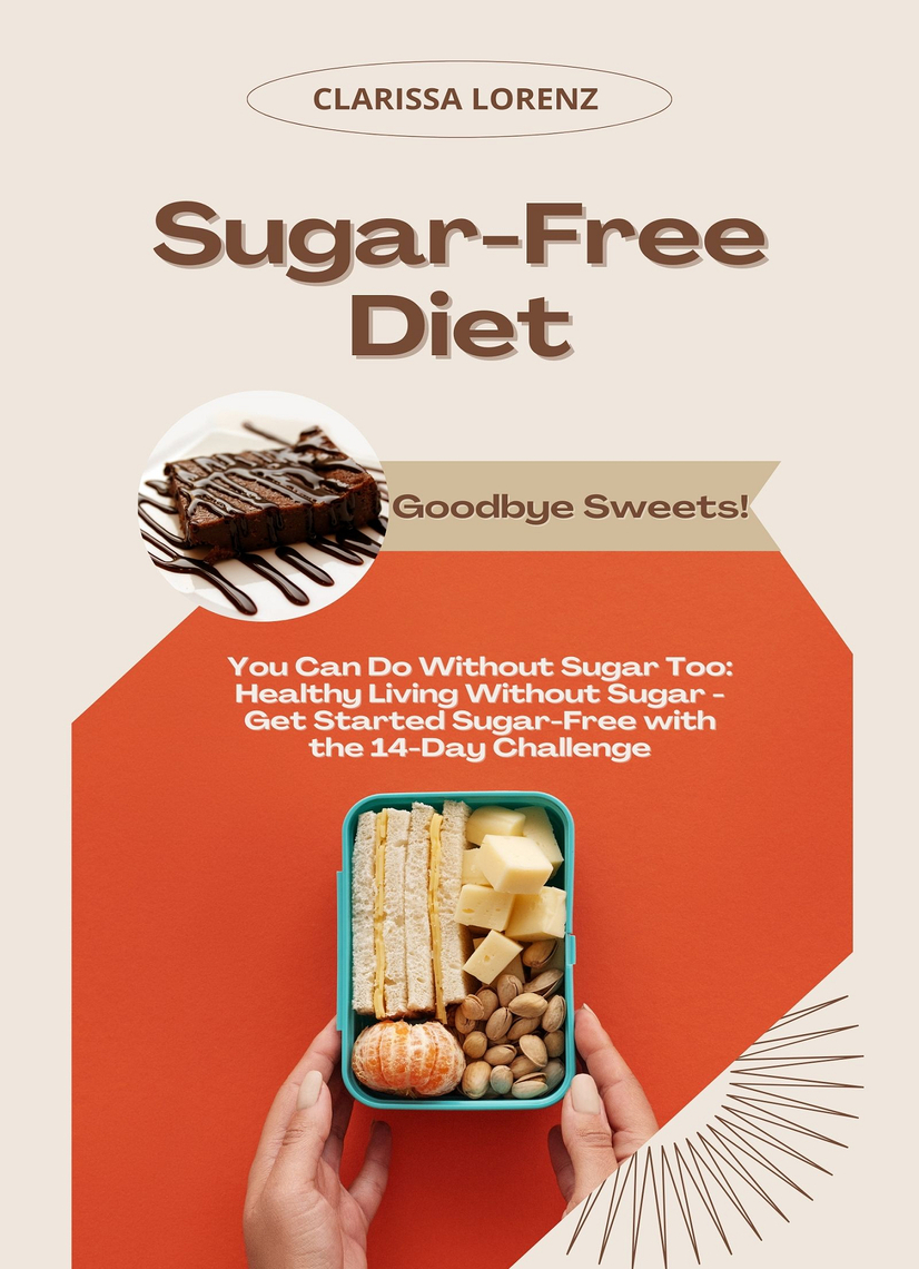 Sugar-Free Diet: Goodbye Sweets! You Can Do Without Sugar Too by ...