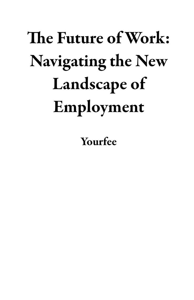 The Future of Work: Navigating the New Landscape of Employment by ...