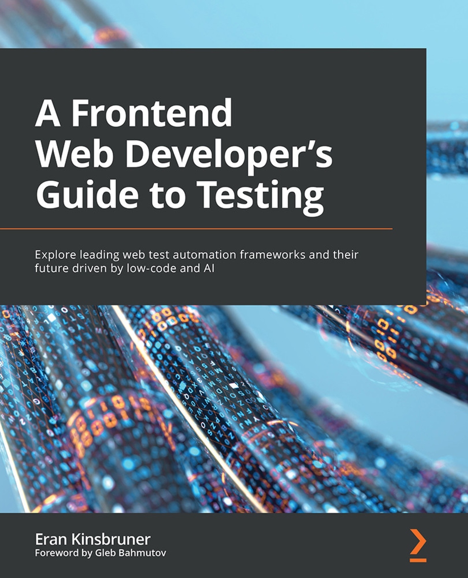 A Frontend Web Developer's Guide to Testing by Eran Kinsbruner, Gleb ...