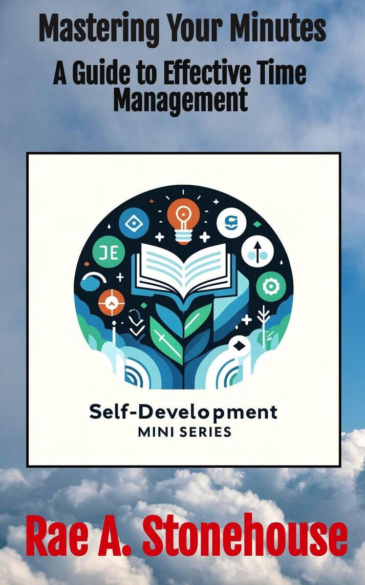 Mastering Your Minutes: A Guide to Effective Time Management by Rae A ...