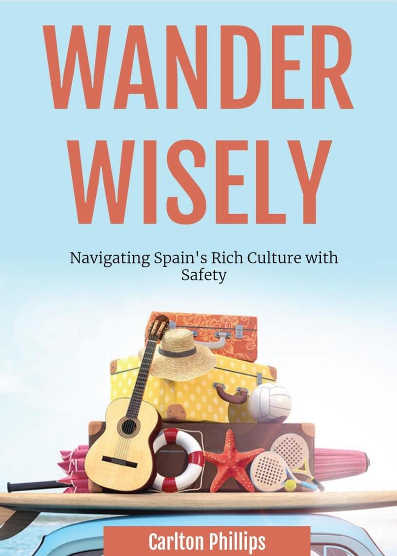 Wander Wisely: Navigating Spain's Rich Culture with Safety by Carlton ...