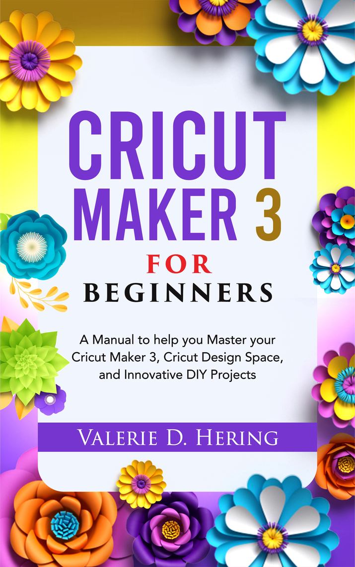 Cricut Maker 3 for Beginners by Valerie D. Hering (Ebook) - Read free ...