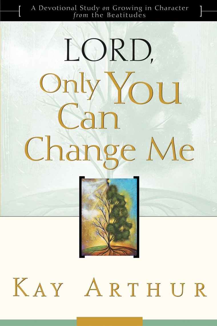 Lord, Only You Can Change Me by Kay Arthur (Ebook) - Read free for 30 days
