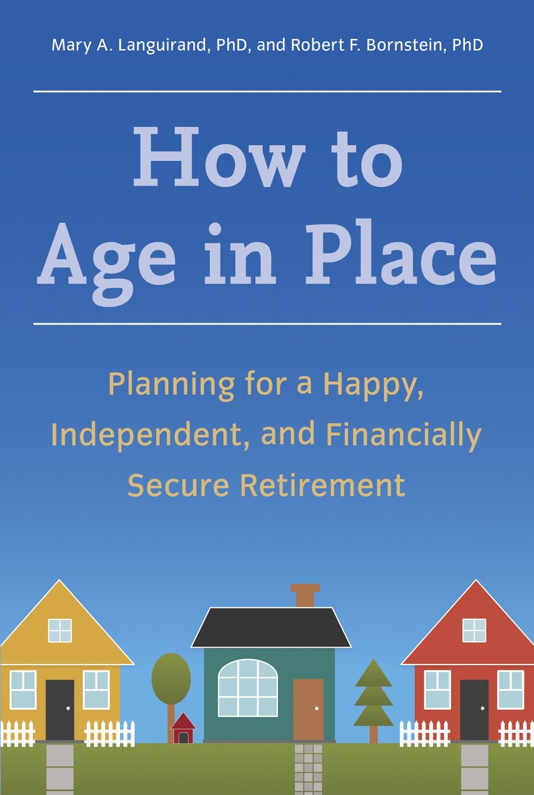 How to Age in Place by Mary A. Languirand, Ph.D., Robert F. Bornstein ...
