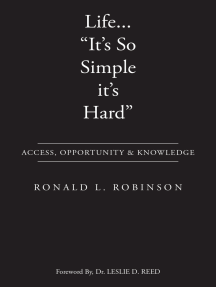 Life... "It's So Simple it's Hard": Access, Opportunity & Knowledge Forewrrd By, Leslie D. Reed