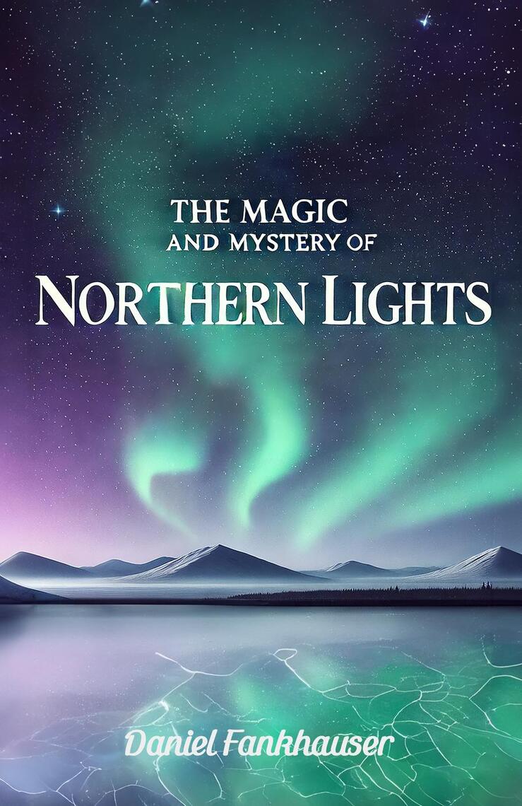 Northern Lights: The Magic and Mystery of the Northern Lights by Daniel ...