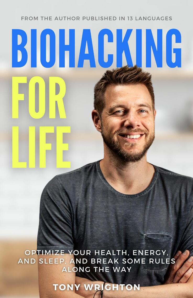 Biohacking for Life: Optimize Your Health, Energy, and Sleep, and Break ...
