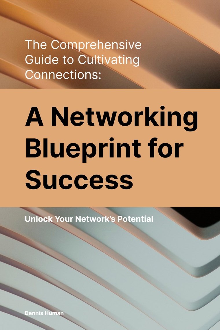 The Comprehensive Guide to Cultivating Connections: A Networking ...