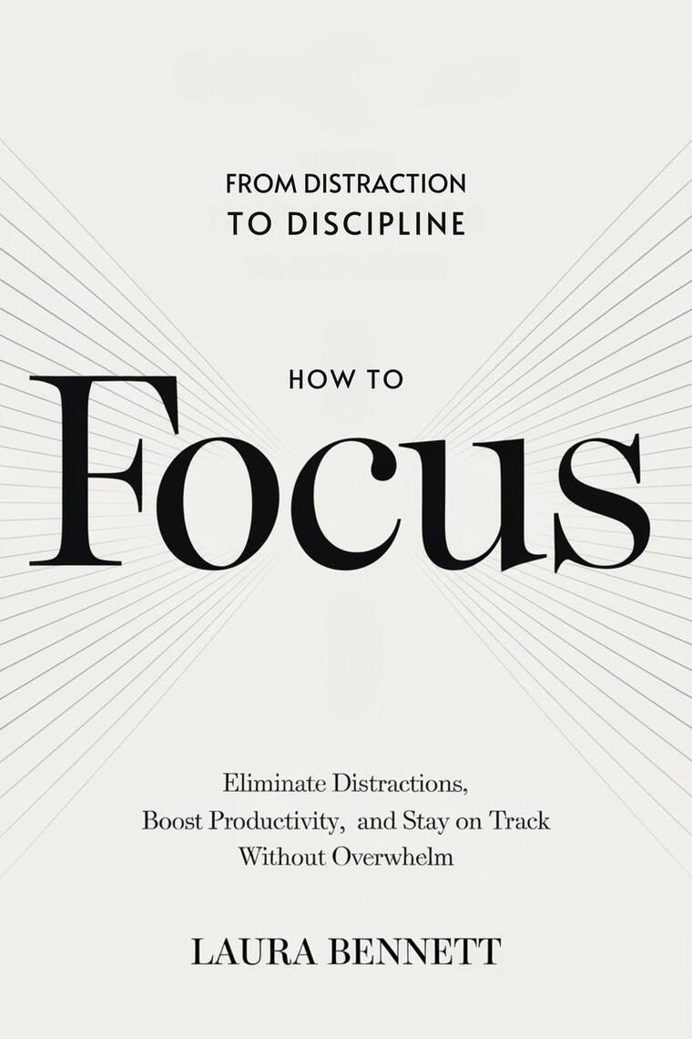 How to Focus: From Distraction to Discipline: Eliminate Distractions ...