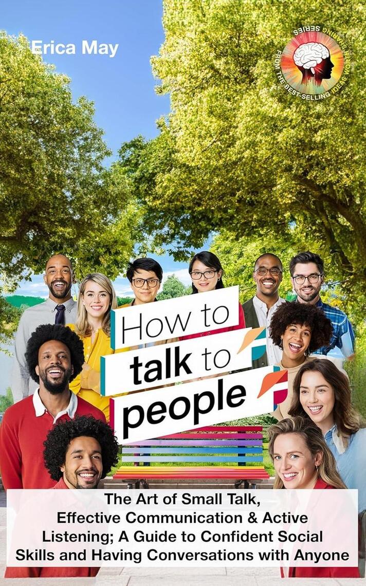How to Talk to People: The Art of Small Talk, Effective Communication ...