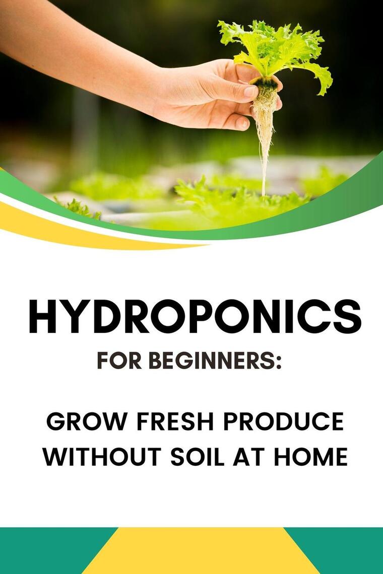 Hydroponics for Beginners: Grow Fresh Produce Without Soil at Home by ...