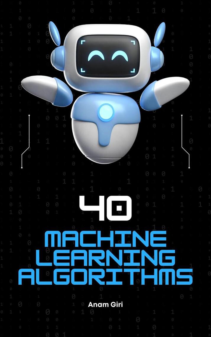 40 Machine Learning Algorithms by Anam Giri (Ebook) - Read free for 30 days
