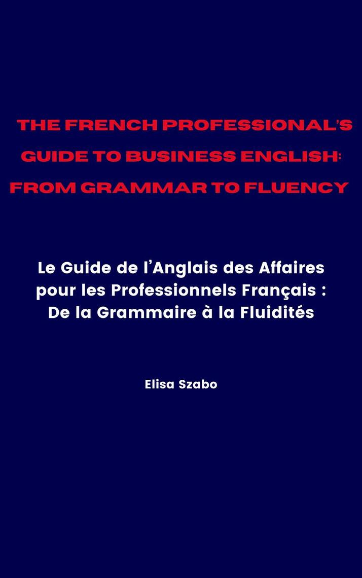 The French Professional’s Guide to Business English: From Grammar to ...