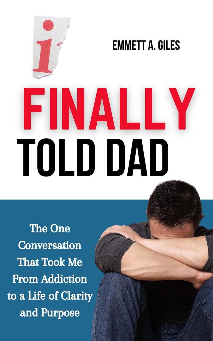 I Finally Told Dad: The One Conversation That Took Me from Addiction to ...