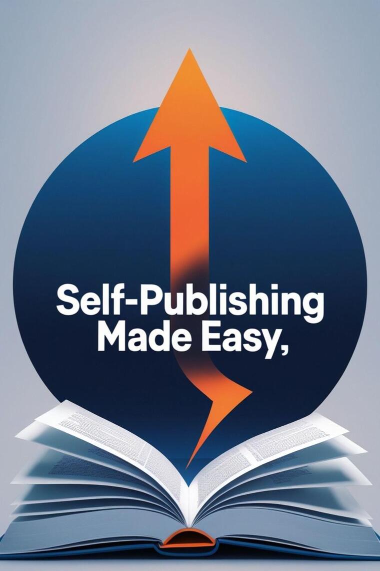 Self-Publishing Made Easy: A Step-by-Step Guide to Publishing Your ...