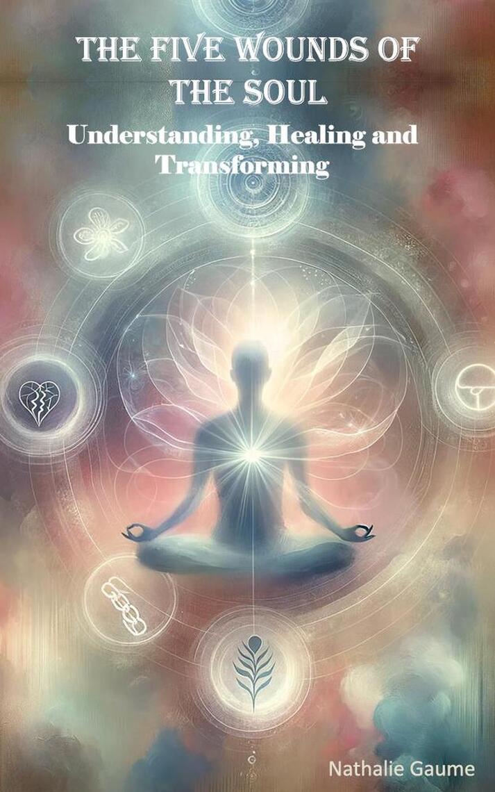 The Five Wounds of the Soul Understanding, Healing and Transforming by ...