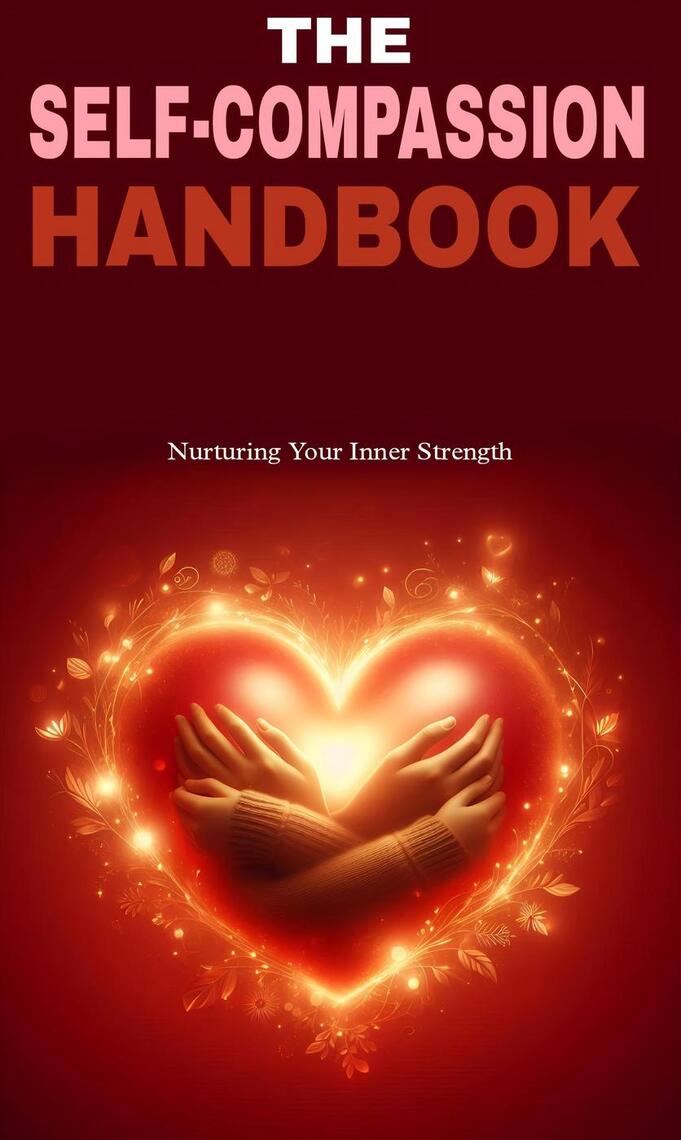 The self compassion handbook: nurturing your inner strength by Heikham ...
