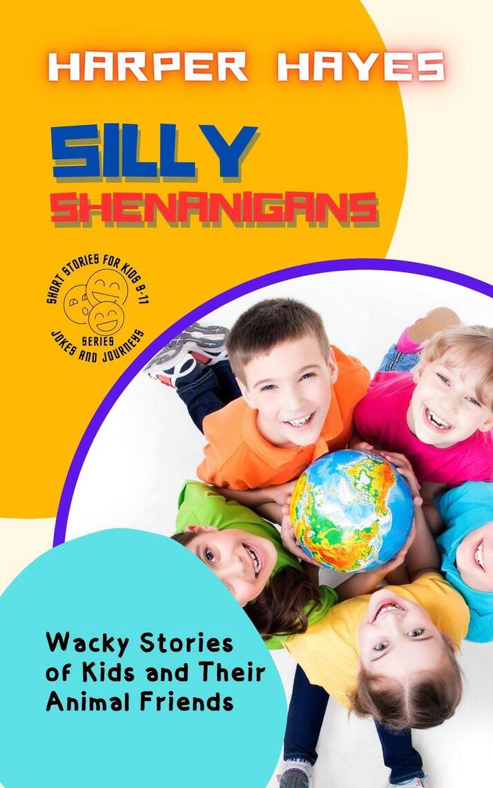 Silly Shenanigans Wacky Stories of Kids and Their Animal Friends by