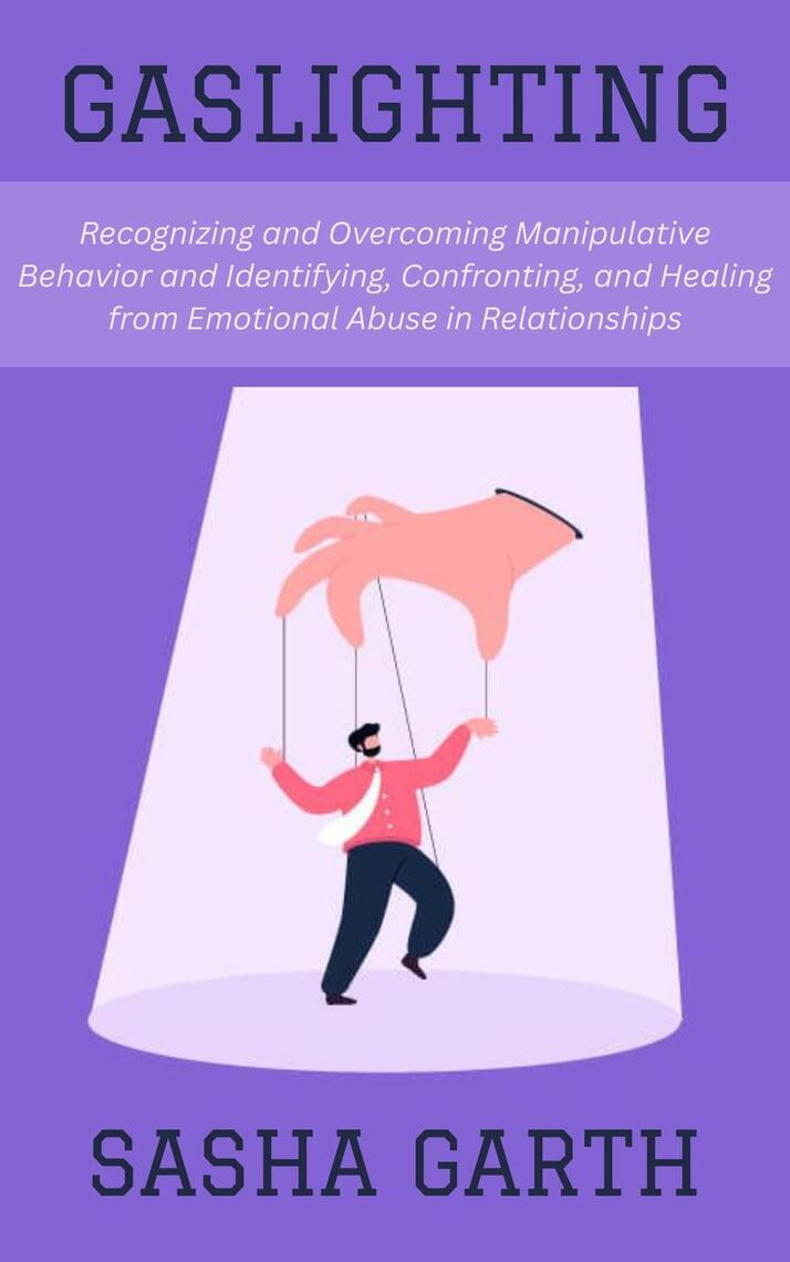 Gaslighting: Recognizing and Overcoming Manipulative Behavior and ...