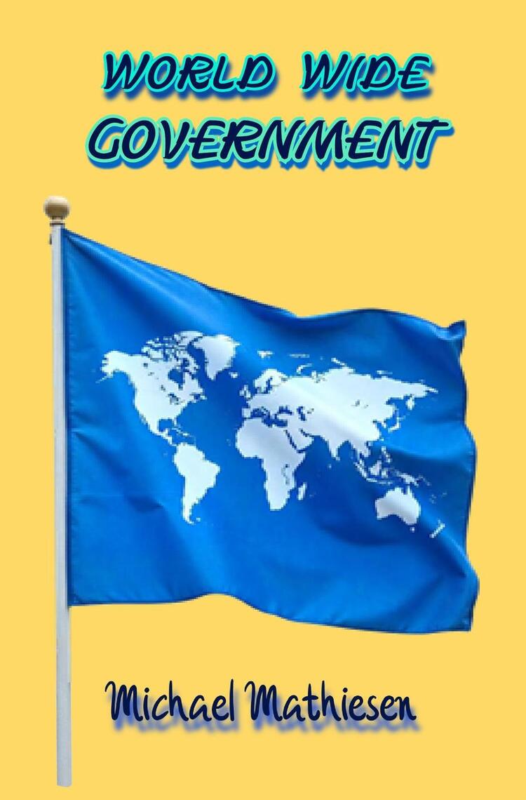 World Wide Government by Michael Mathiesen (Ebook) - Read free for 30 days
