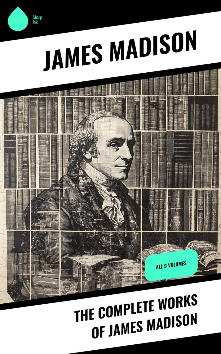 The Complete Works of James Madison by James Madison, Gaillard Hunt ...