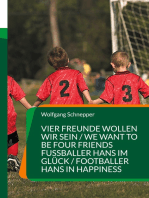 Vier Freunde wollen wir sein / We want to be four Friends Fußballer Hans im Glück / Footballer Hans in Happiness: Zwei  spannende und fesselnde Fußballerzählungen auf Deutsch und parallel in Englisch Two exciting and captivating football stories in German and parallel in English