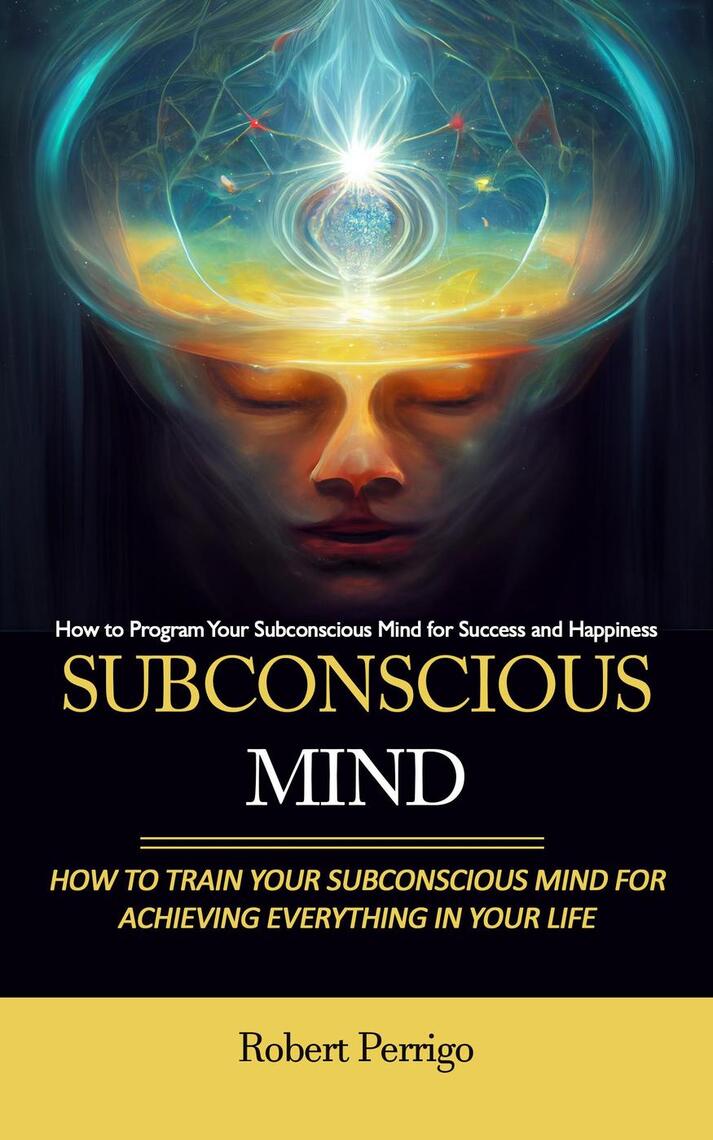 Subconscious Mind: How to Program Your Subconscious Mind for Success ...