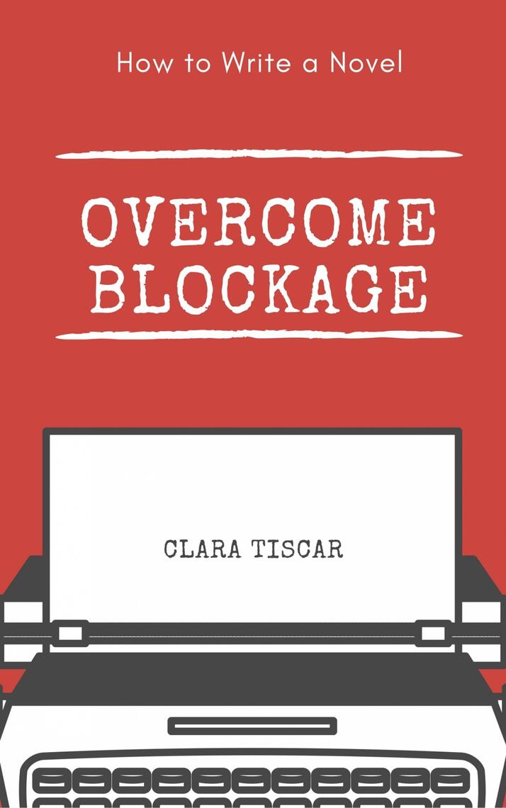 How to Write a Novel: Overcome blockage by Clara Tiscar, Nestora M ...