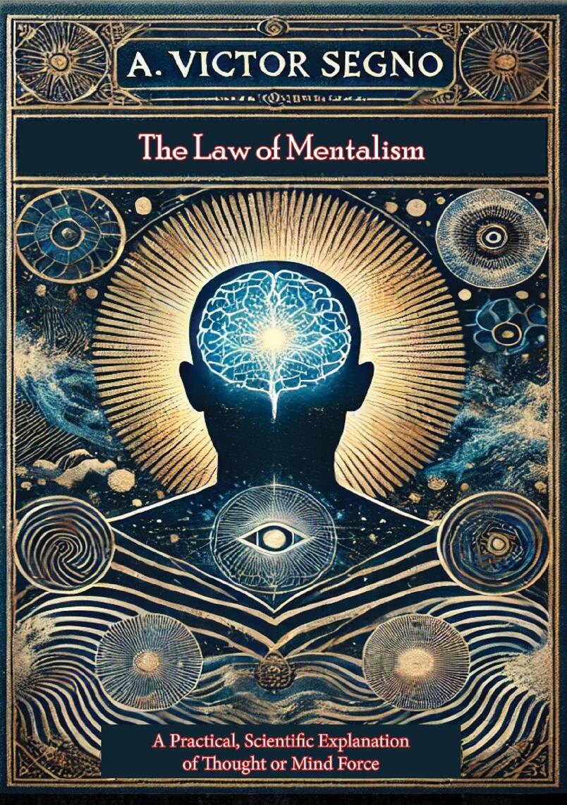 The Law of Mentalism: A Practical, Scientific Explanation of Thought or Mind Force: by A. Victor ...