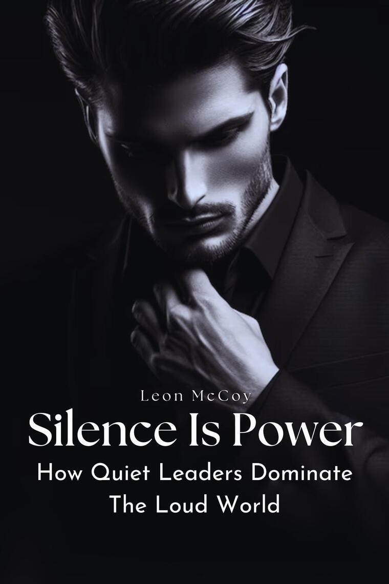 Silence Is Power: How Quiet Leaders Dominate The Loud World by Leon ...