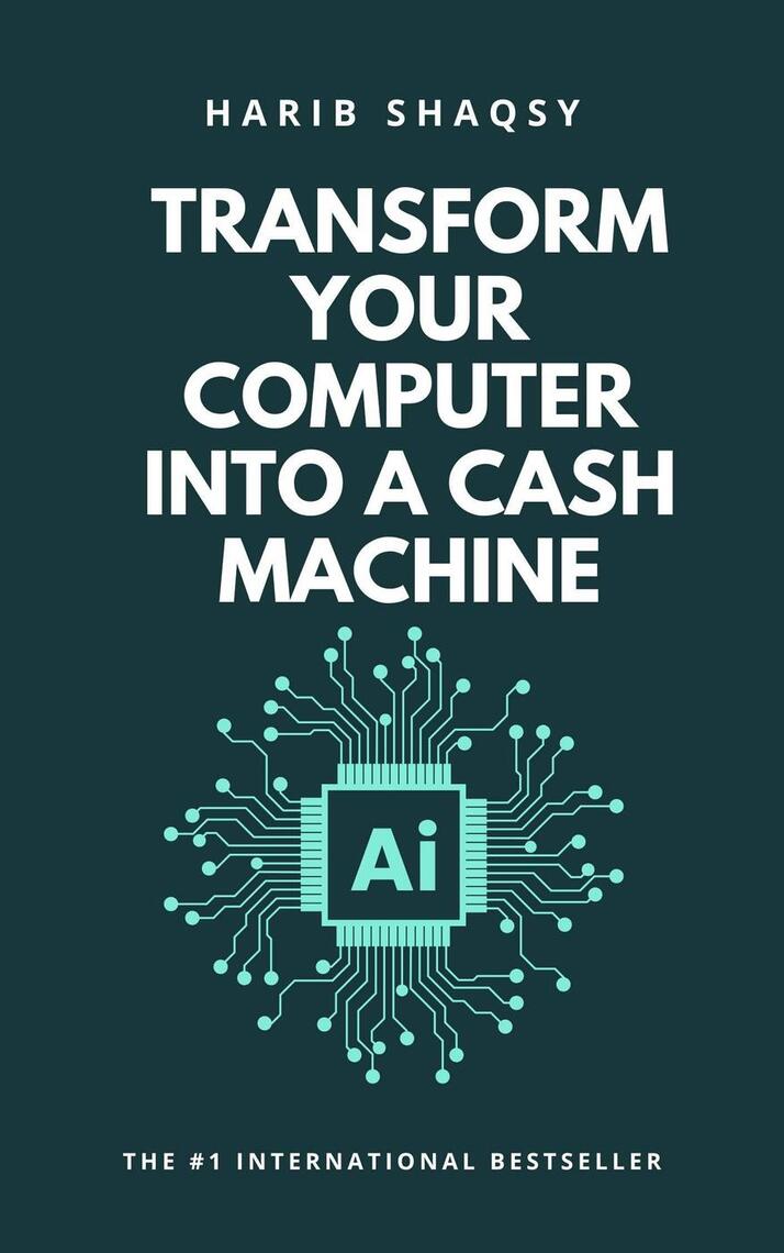 Transform Your Computer into a Cash Machine – Harib Shaqsy