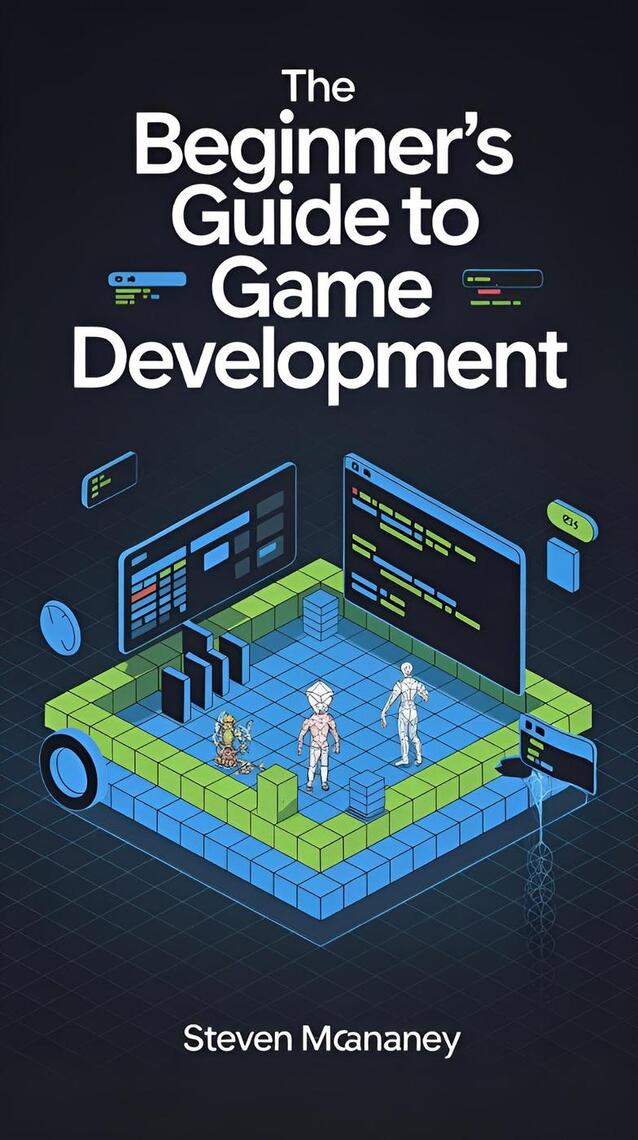 The Beginner’s Guide to Game Development by Steven Mcananey (Ebook ...