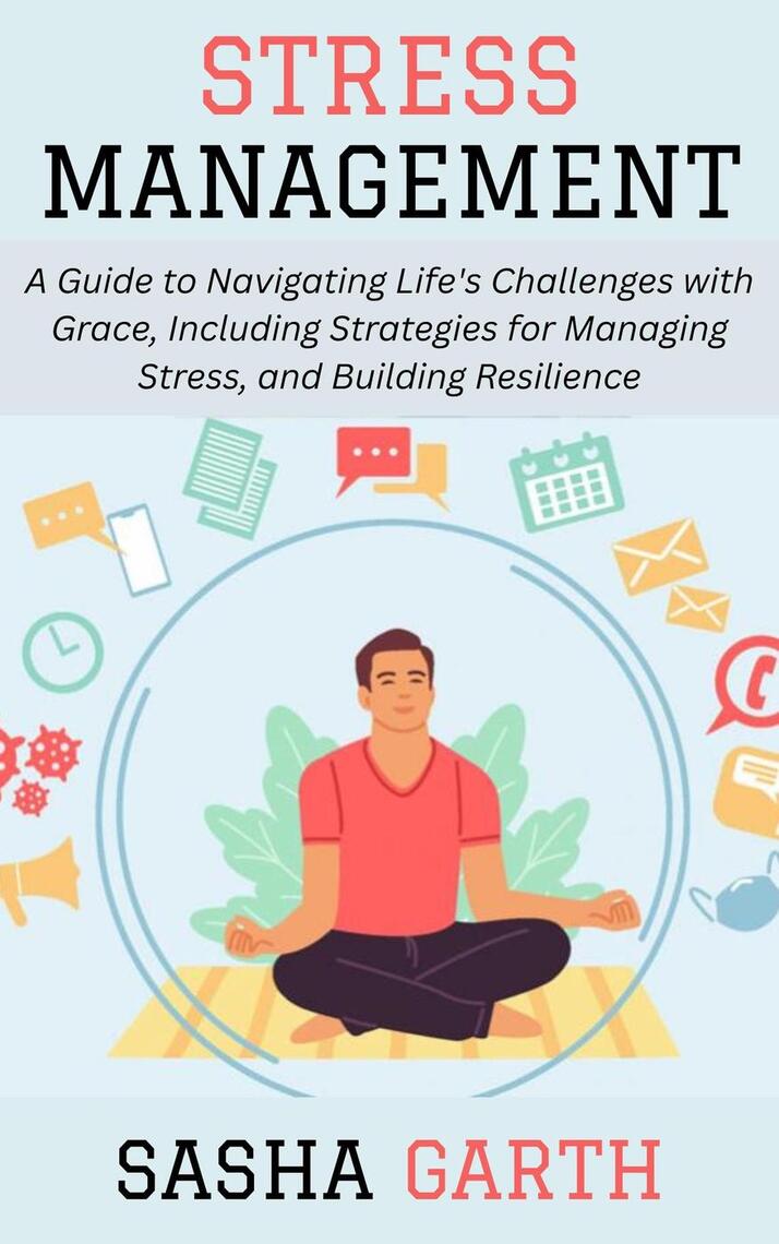 Stress Management: A Guide to Navigating Life's Challenges with Grace ...