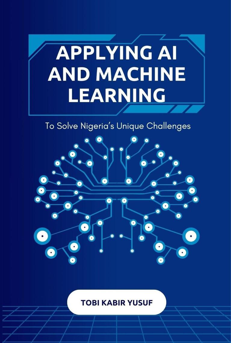 Applying Ai And Machine Learning To Solve Nigeria's Unique Challenges ...