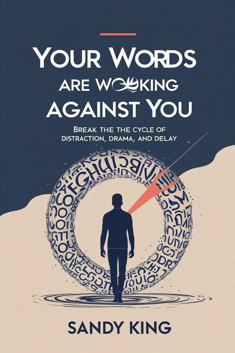 Your Words Are Working Against You: Break the Cycle of Distraction ...