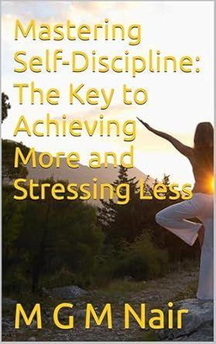 Mastering Self-Discipline: The Key to Achieving More and Stressing Less ...
