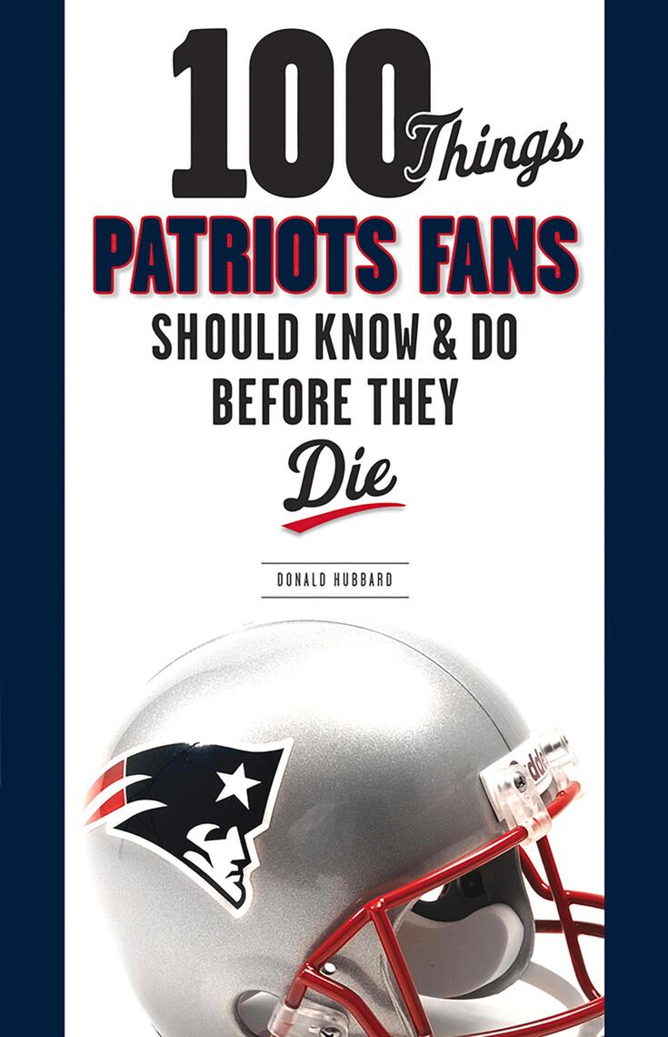 100 Things Patriots Fans Should Know &amp; Do Before They Die by Donald ...