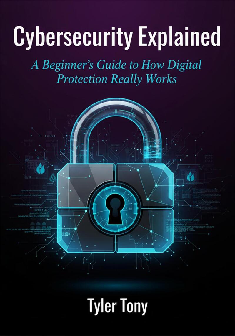 Cybersecurity Explained: A Beginner's Guide to How Digital Protection ...
