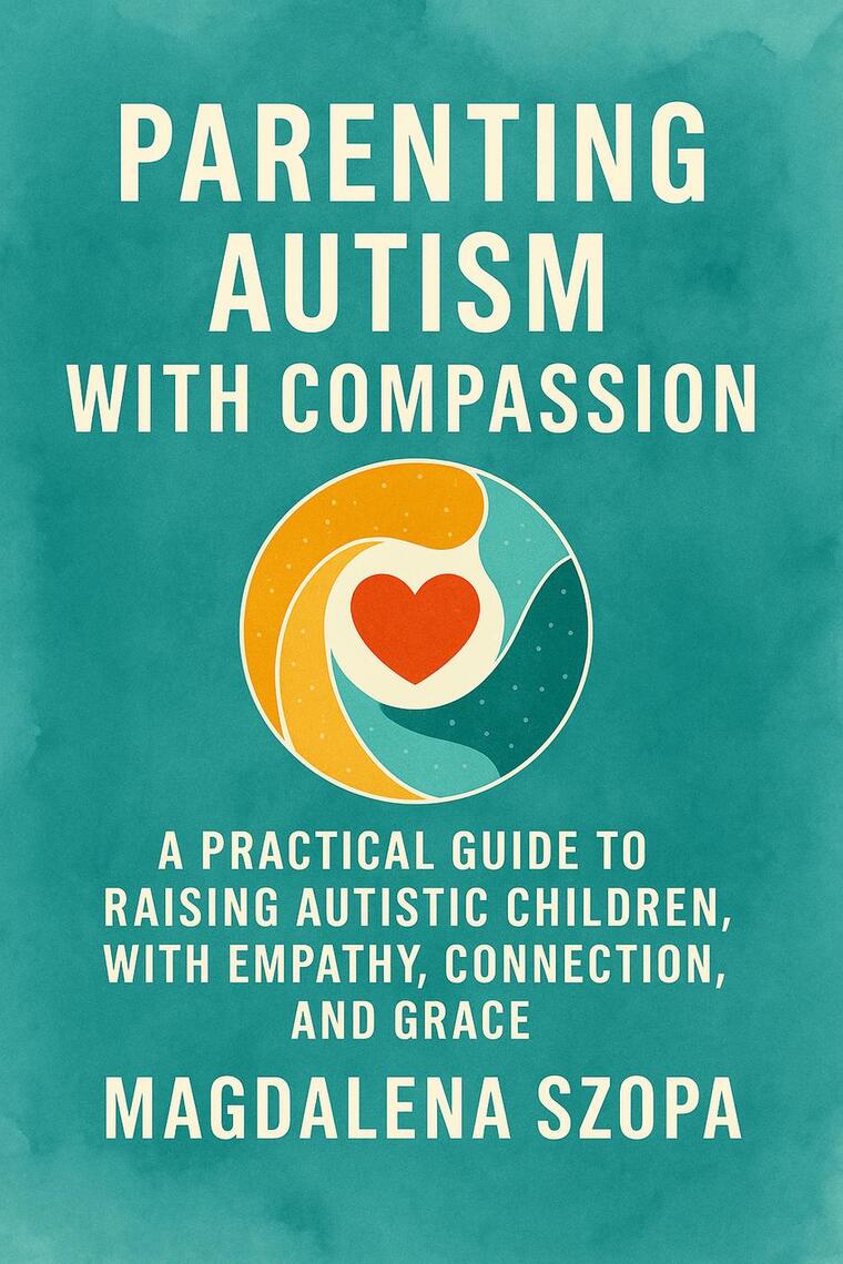 Parenting Autism With Compassion: A Practical Guide to Raising Autistic ...