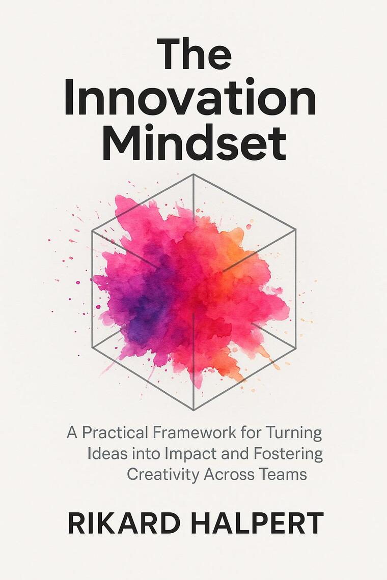 The Innovation Mindset: A Practical Framework for Turning Ideas into ...